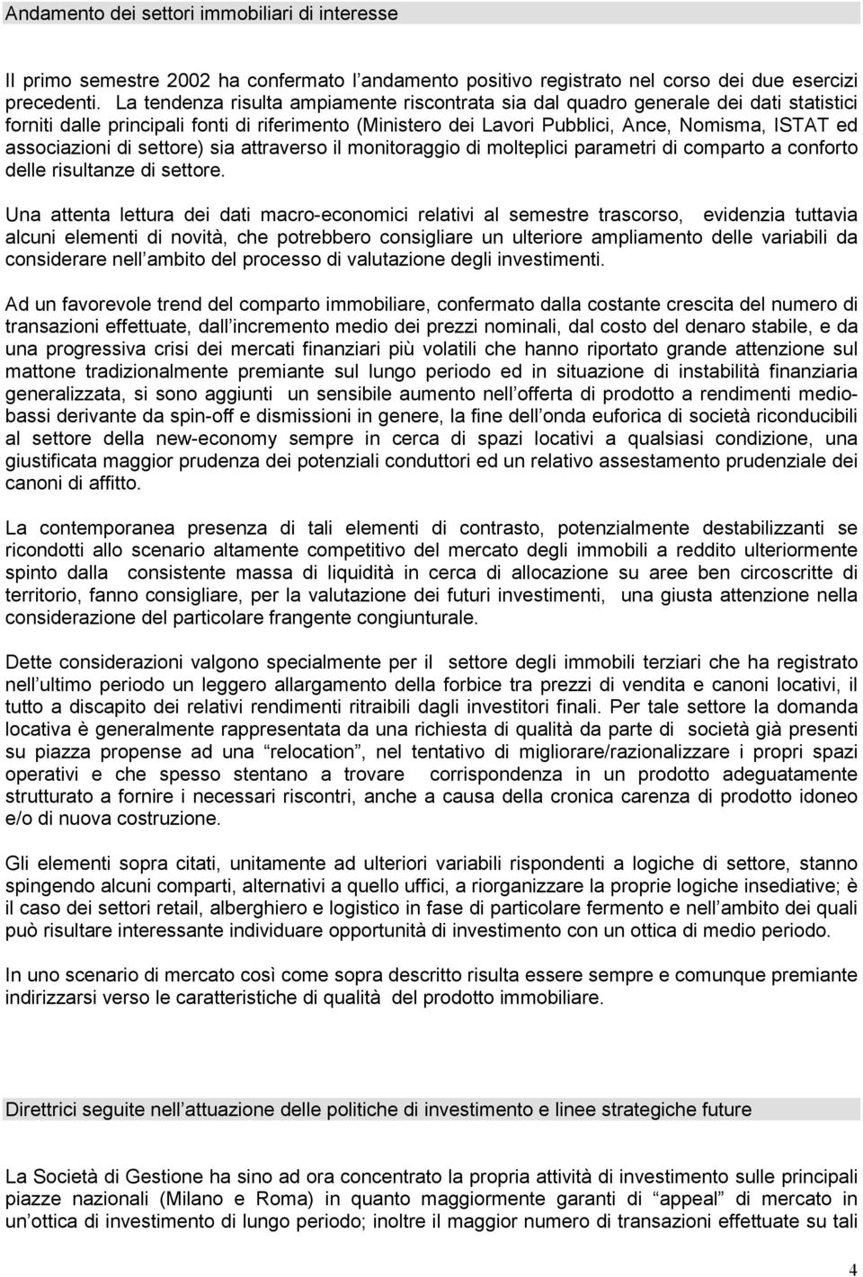 associazioni di settore) sia attraverso il monitoraggio di molteplici parametri di comparto a conforto delle risultanze di settore.