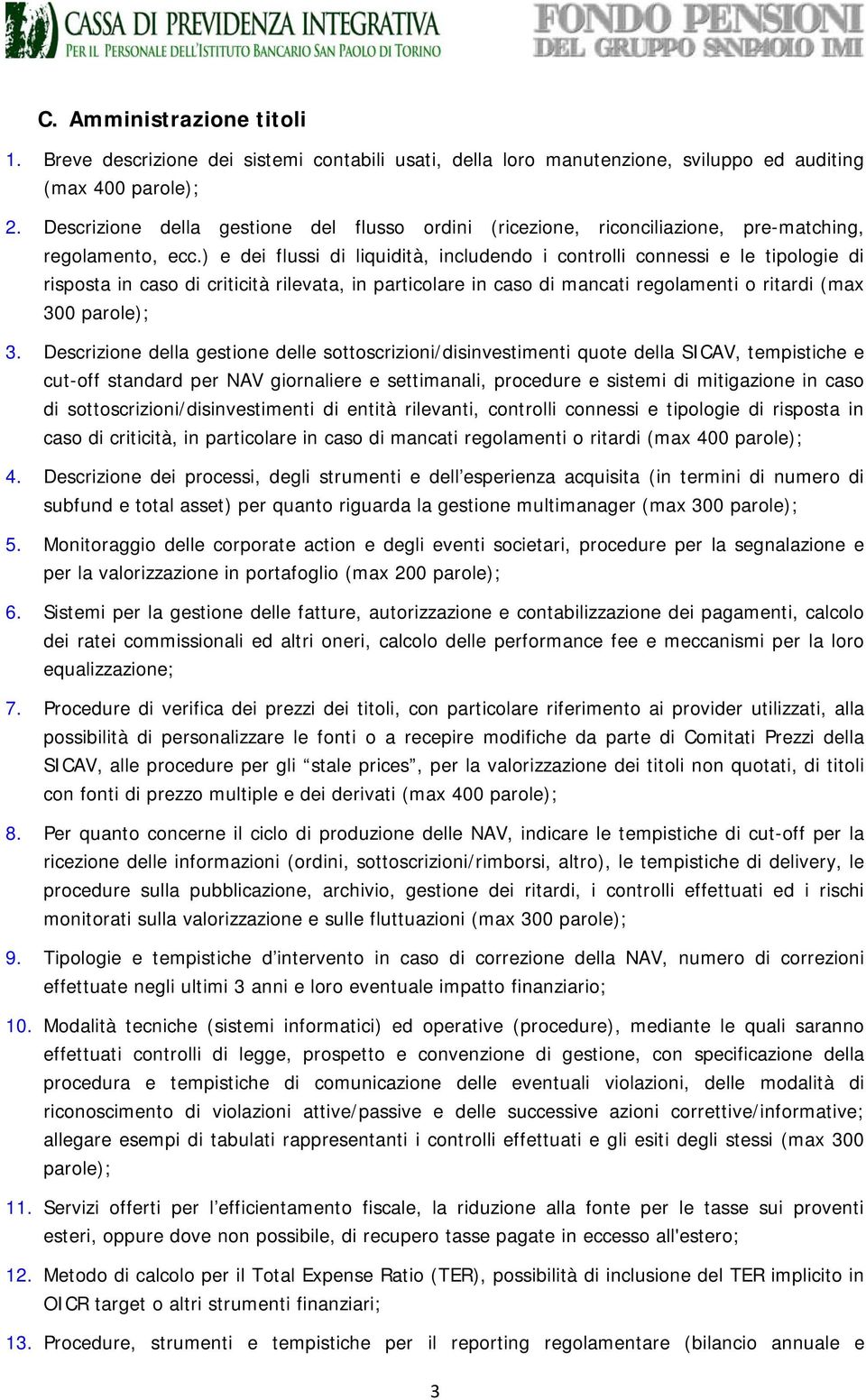 ) e dei flussi di liquidità, includendo i controlli connessi e le tipologie di risposta in caso di criticità rilevata, in particolare in caso di mancati regolamenti o ritardi (max 300 3.