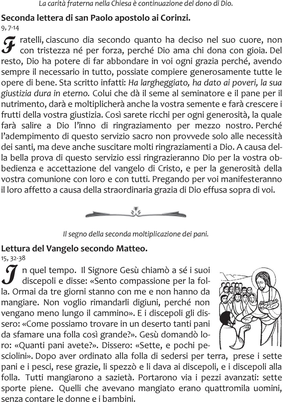 Del resto, Dio ha potere di far abbondare in voi ogni grazia perché, avendo sempre il necessario in tutto, possiate compiere generosamente tutte le opere di bene.