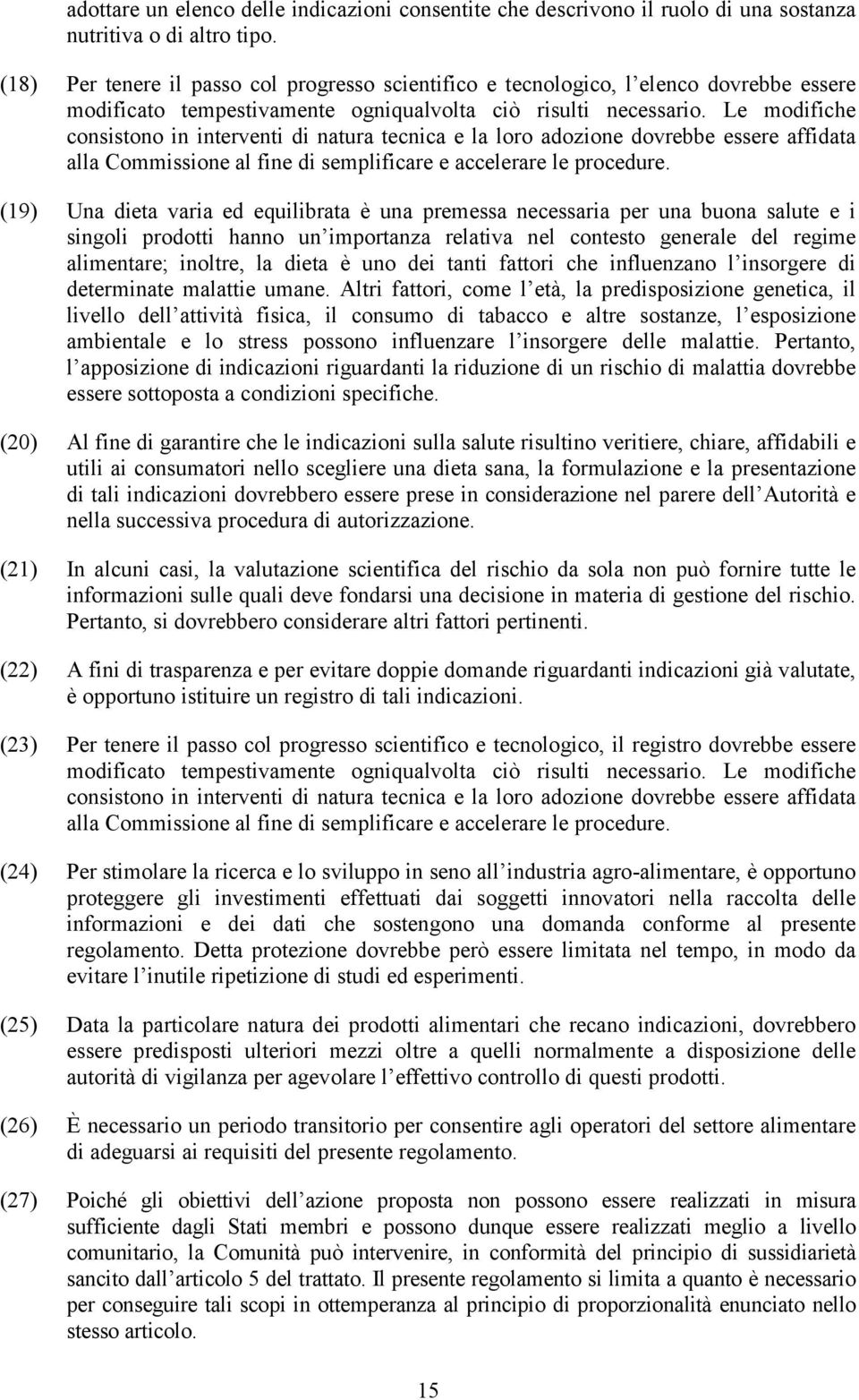 Le modifiche consistono in interventi di natura tecnica e la loro adozione dovrebbe essere affidata alla Commissione al fine di semplificare e accelerare le procedure.