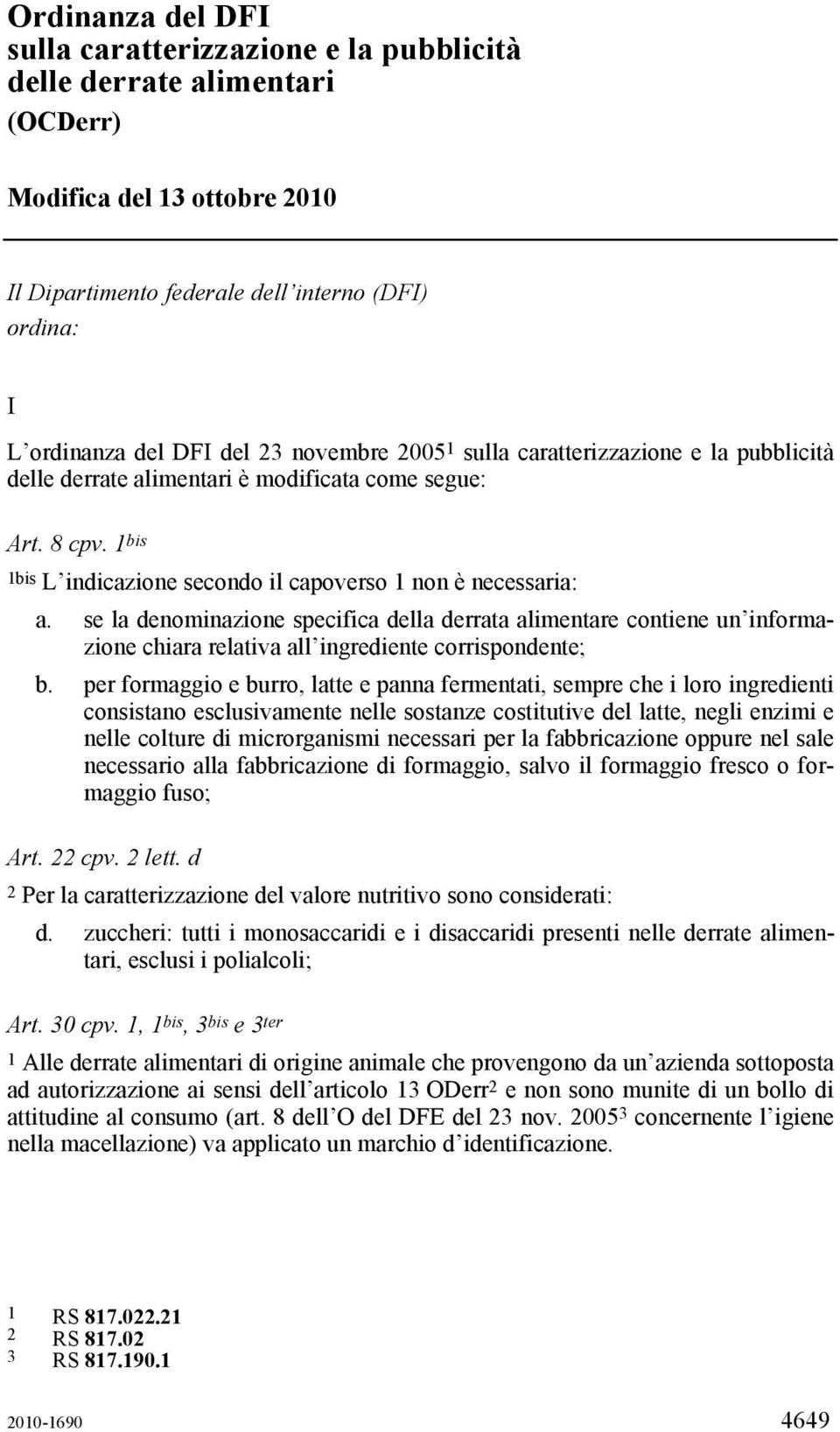 se la denominazione specifica della derrata alimentare contiene un informazione chiara relativa all ingrediente corrispondente; b.