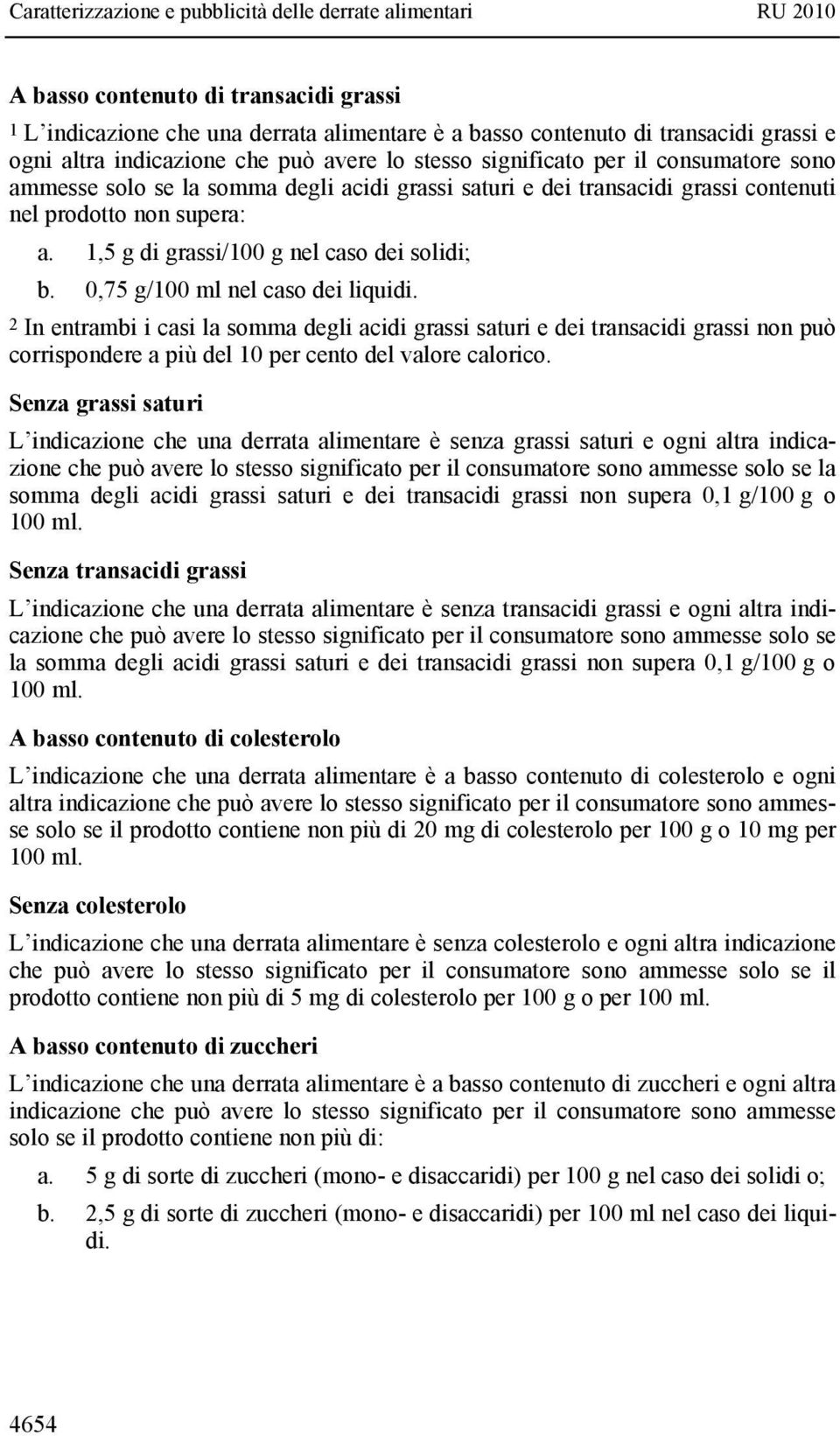 0,75 g/100 ml nel caso dei liquidi. 2 In entrambi i casi la somma degli acidi grassi saturi e dei transacidi grassi non può corrispondere a più del 10 per cento del valore calorico.