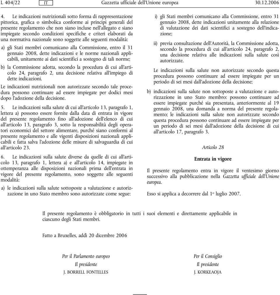 secondo condizioni specifiche e criteri elaborati da una normativa nazionale sono soggette alle seguenti modalità: a) gli Stati membri comunicano alla Commissione, entro il 31 gennaio 2008, dette