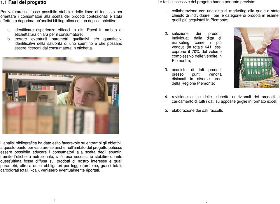 trovare eventuali parametri qualitativi e/o quantitativi identificativi della salubrità di uno spuntino e che possano essere ricercati dal consumatore in etichetta.