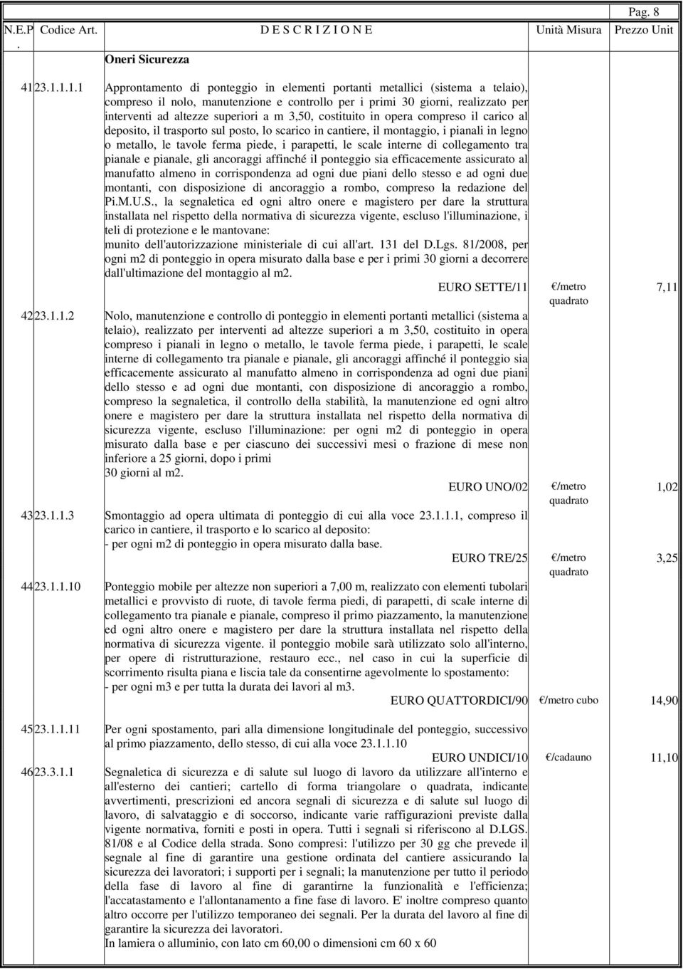 superiori a m 3,50, costituito in opera compreso il carico al deposito, il trasporto sul posto, lo scarico in cantiere, il montaggio, i pianali in legno o metallo, le tavole ferma piede, i parapetti,