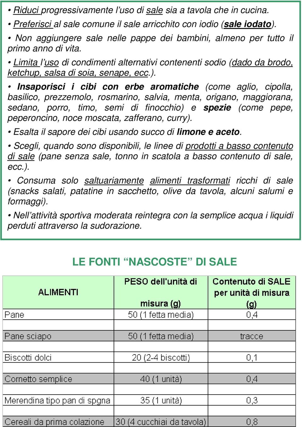 Insaporisci i cibi con erbe aromatiche (come aglio, cipolla, basilico, prezzemolo, rosmarino, salvia, menta, origano, maggiorana, sedano, porro, timo, semi di finocchio) e spezie (come pepe,