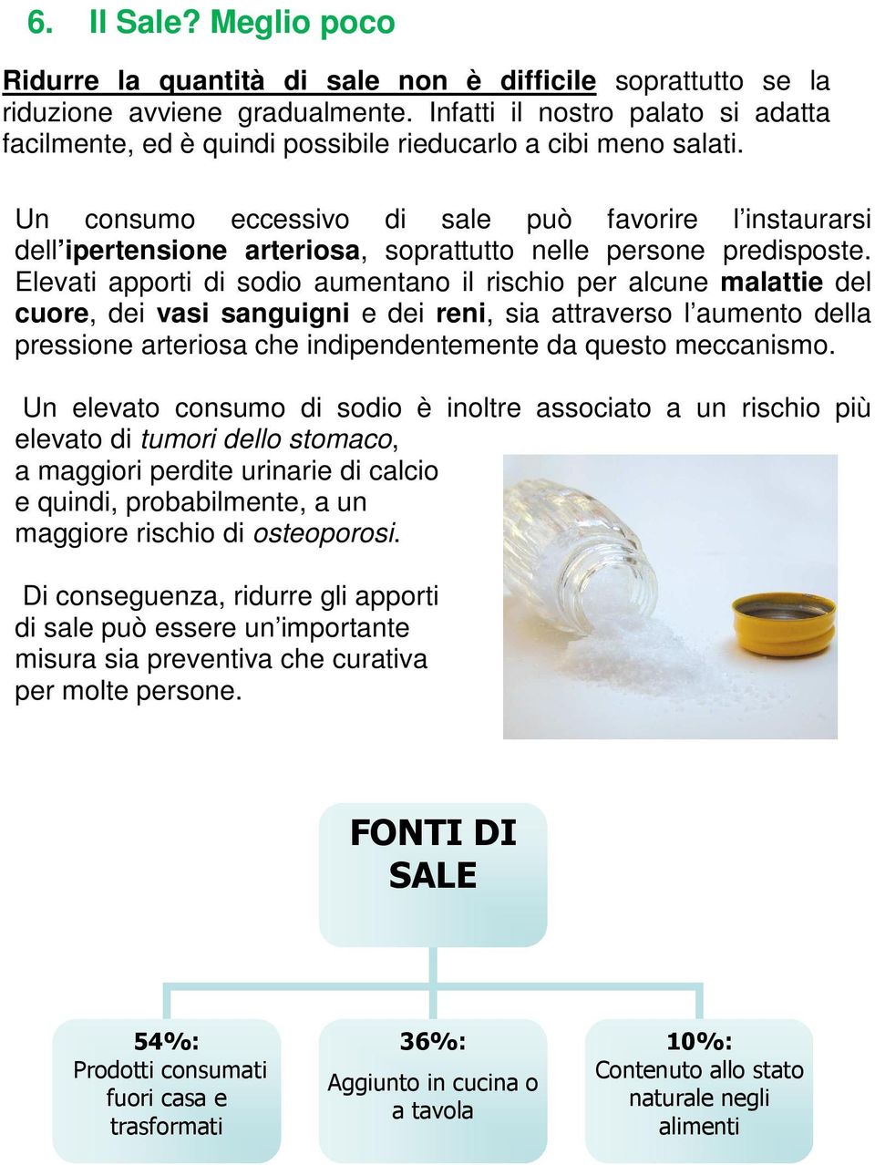 Un consumo eccessivo di sale può favorire l instaurarsi dell ipertensione arteriosa, soprattutto nelle persone predisposte.