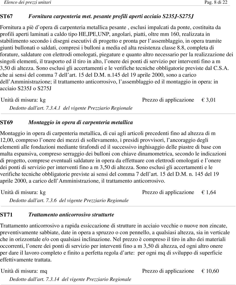 angolari, piatti, oltre mm 160, realizzata in stabilimento secondo i disegni esecutivi di progetto e pronta per l assemblaggio, in opera tramite giunti bullonati o saldati, compresi i bulloni a media