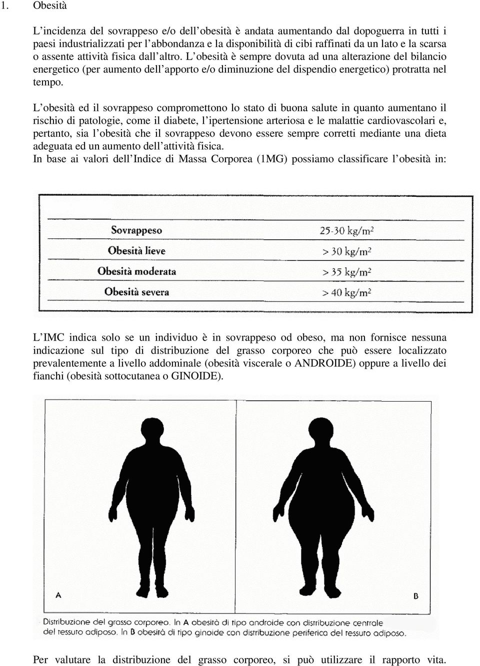 L obesità è sempre dovuta ad una alterazione del bilancio energetico (per aumento dell apporto e/o diminuzione del dispendio energetico) protratta nel tempo.