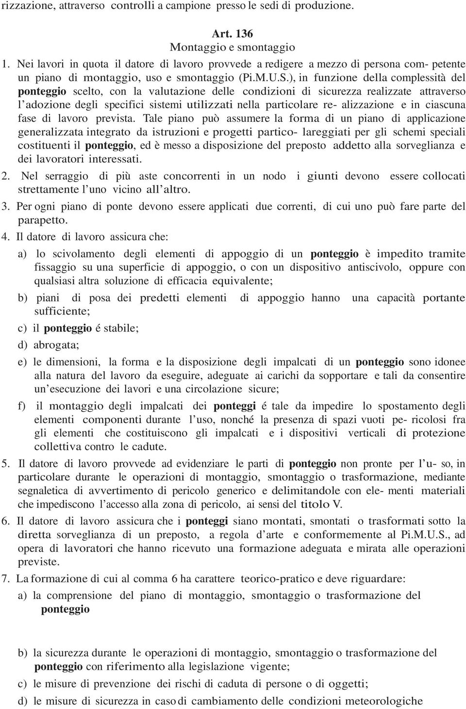 ), in funzione della complessità del ponteggio scelto, con la valutazione delle condizioni di sicurezza realizzate attraverso l adozione degli specifici sistemi utilizzati nella particolare re-