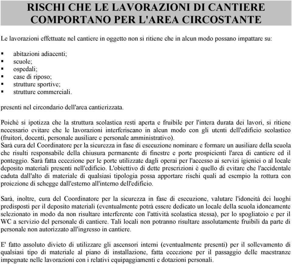 Poichè si ipotizza che la struttura scolastica resti aperta e fruibile per l'intera durata dei lavori, si ritiene necessario evitare che le lavorazioni interferiscano in alcun modo con gli utenti