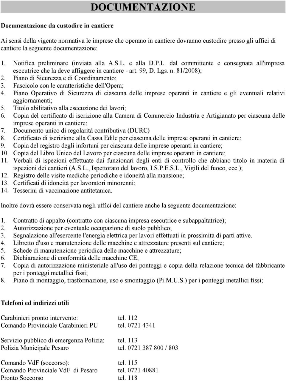 Piano di Sicurezza e di Coordinamento; 3. Fascicolo con le caratteristiche dell'opera; 4.