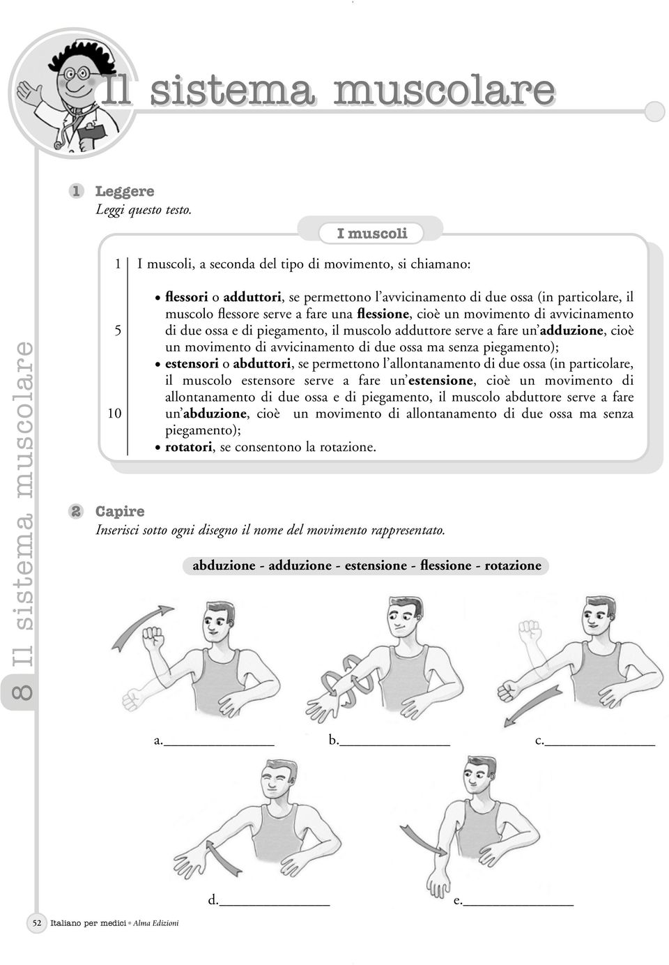 flessione, cioè un movimento di avvicinamento di due ossa e di piegamento, il muscolo adduttore serve a fare un adduzione, cioè un movimento di avvicinamento di due ossa ma senza piegamento);