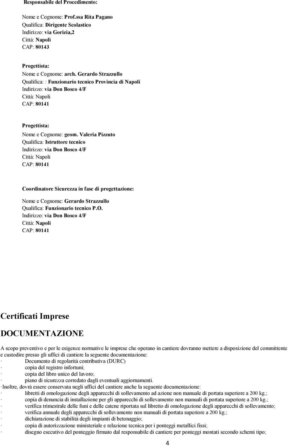 9/: A scopo preventivo e per le esigenze normative le imprese che operano in cantiere dovranno mettere a disposizione del committente e custodire presso gli uffici di cantiere la seguente