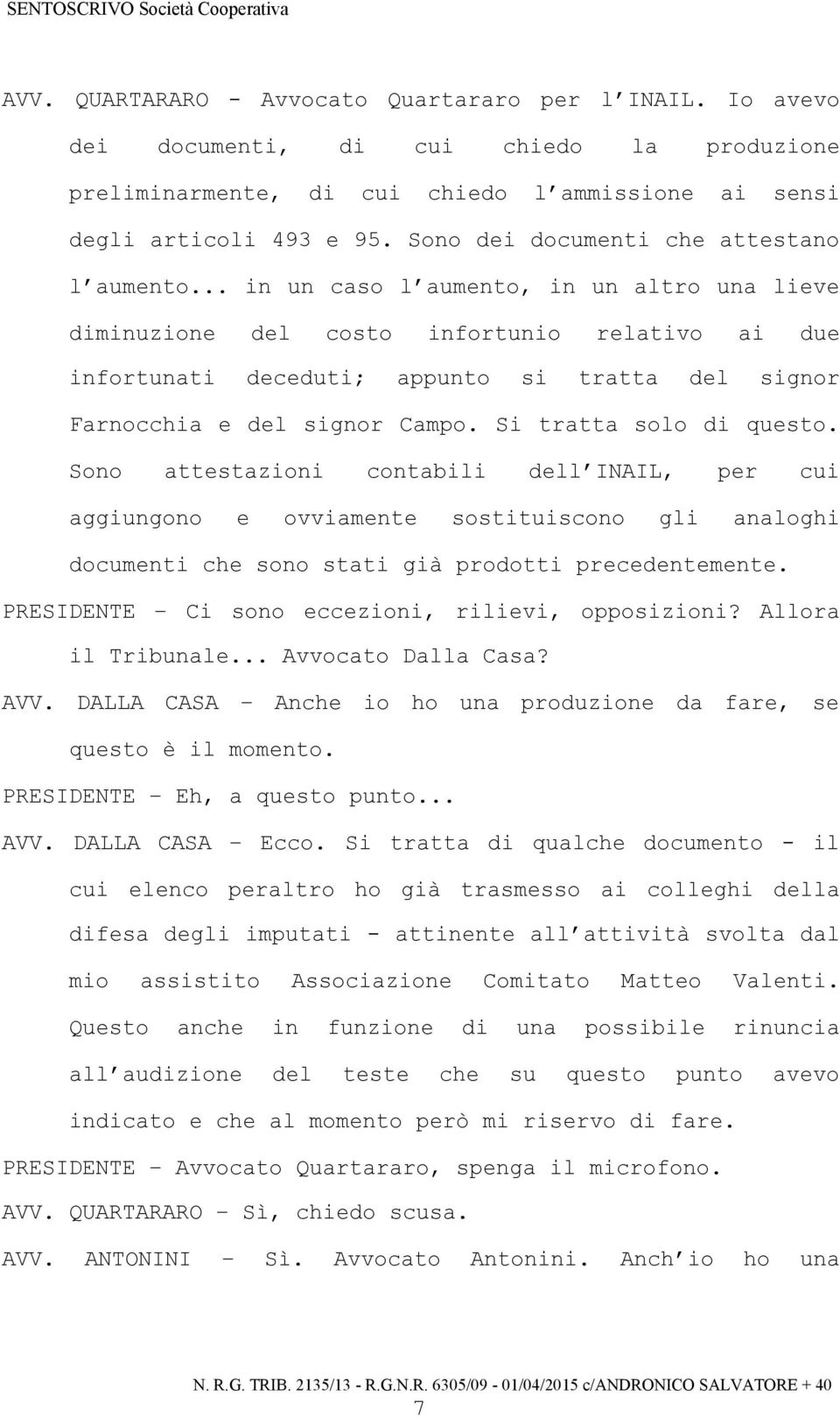 .. in un caso l aumento, in un altro una lieve diminuzione del costo infortunio relativo ai due infortunati deceduti; appunto si tratta del signor Farnocchia e del signor Campo.