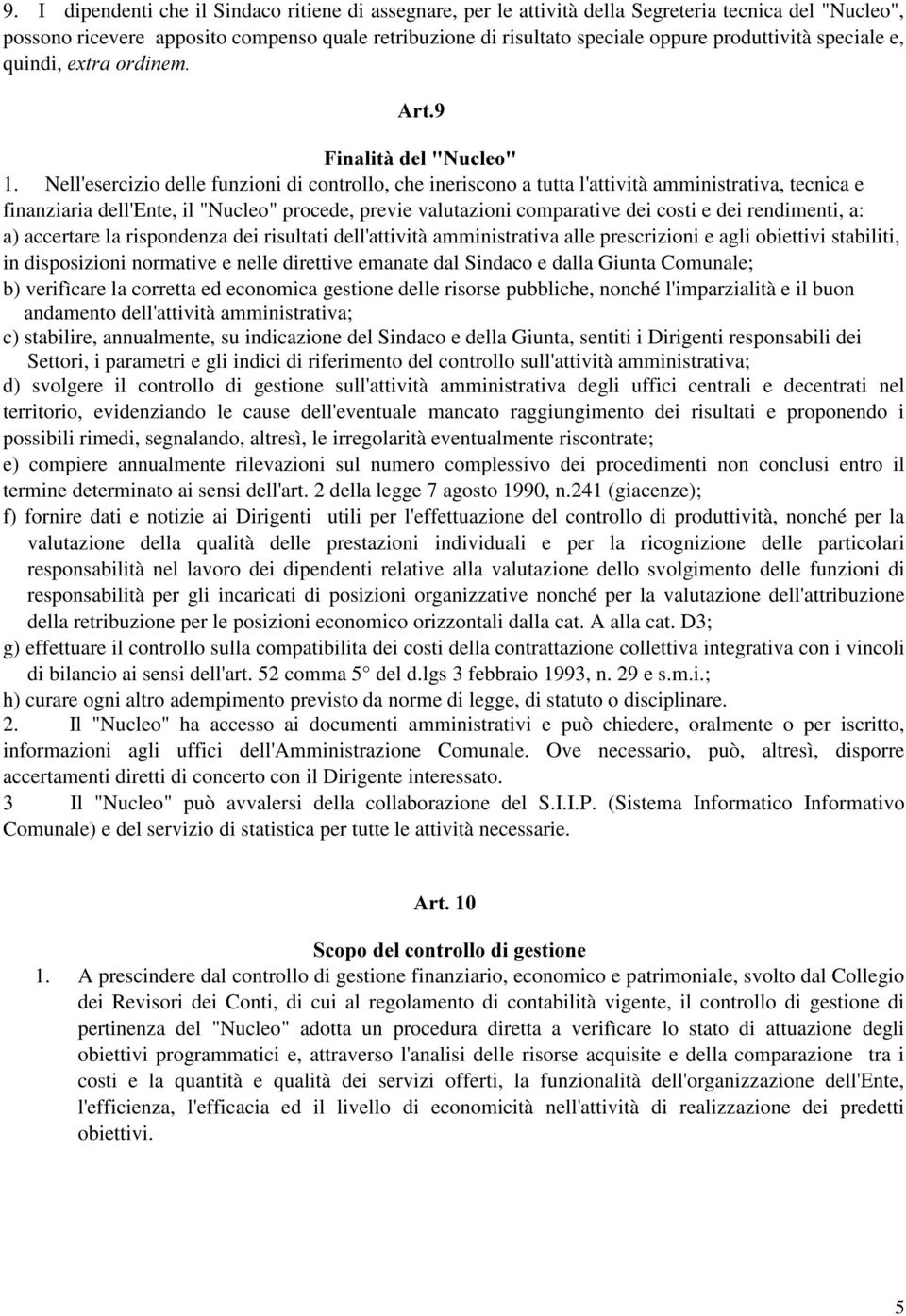 Nell'esercizio delle funzioni di controllo, che ineriscono a tutta l'attività amministrativa, tecnica e finanziaria dell'ente, il "Nucleo" procede, previe valutazioni comparative dei costi e dei