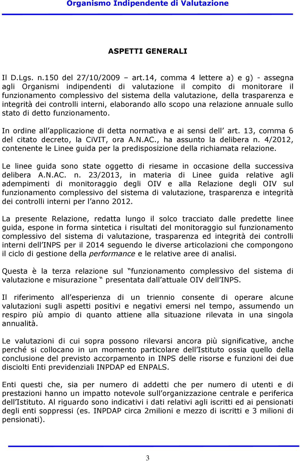 controlli interni, elaborando allo scopo una relazione annuale sullo stato di detto funzionamento. In ordine all applicazione di detta normativa e ai sensi dell art.