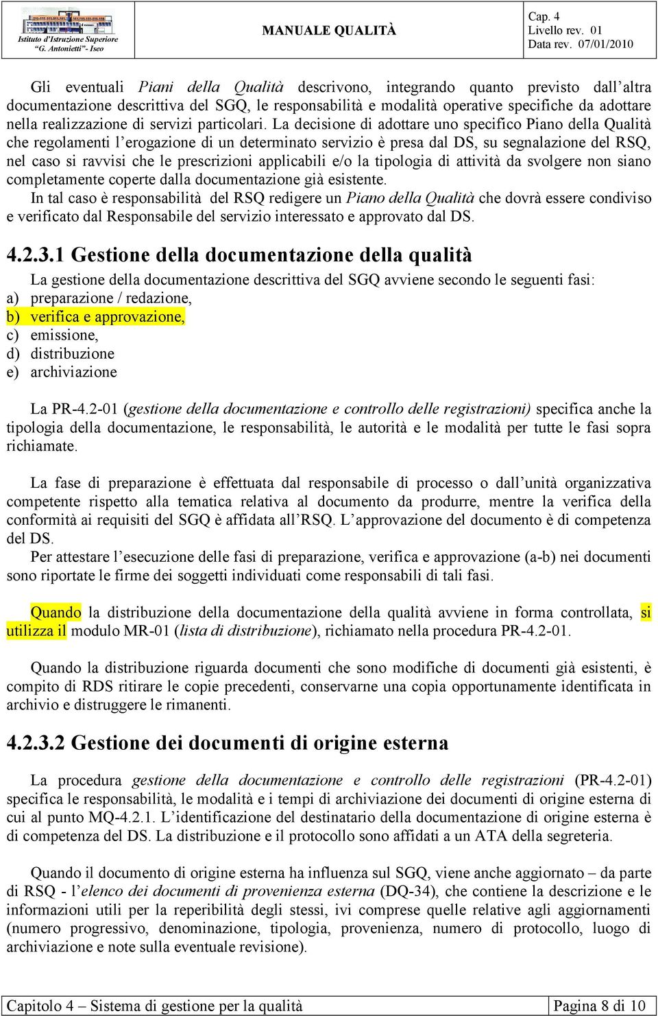 La decisione di adottare uno specifico Piano della Qualità che regolamenti l erogazione di un determinato servizio è presa dal DS, su segnalazione del RSQ, nel caso si ravvisi che le prescrizioni