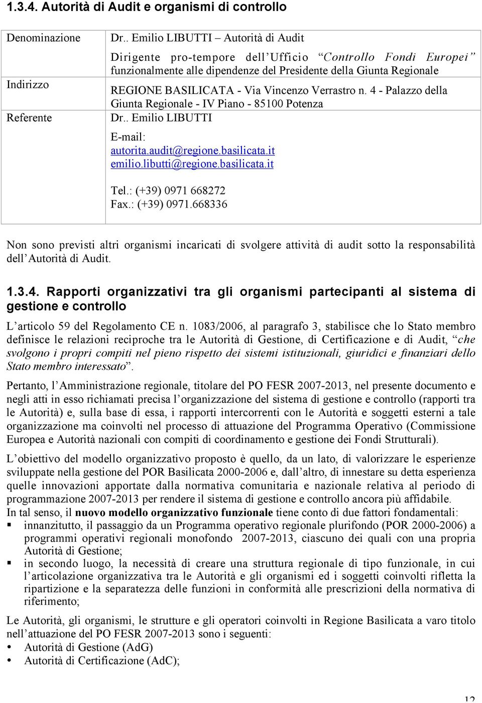 Verrastro n. 4 - Palazzo della Giunta Regionale - IV Piano - 85100 Potenza Dr.. Emilio LIBUTTI E-mail: autorita.audit@regione.basilicata.it emilio.libutti@regione.basilicata.it Tel.