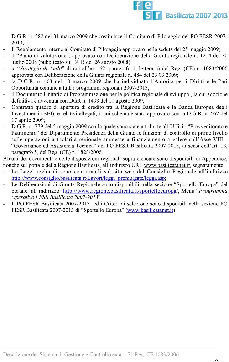 valutazione, approvato con Deliberazione della Giunta regionale n. 1214 del 30 luglio 2008 (pubblicato sul BUR del 26 agosto 2008); - la Strategia di Audit di cui all art.