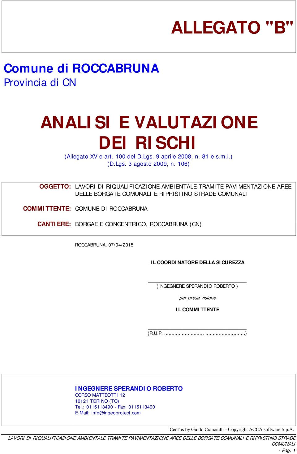 ROCCABRUNA, 07/04/2015 IL COORDINATORE DELLA SICUREZZA (INGEGNERE SPERANDIO ROBERTO ) per presa visione IL COMMITTENTE (R.U.P.......) INGEGNERE SPERANDIO ROBERTO CORSO MATTEOTTI 12 10121 TORINO (TO) Tel.