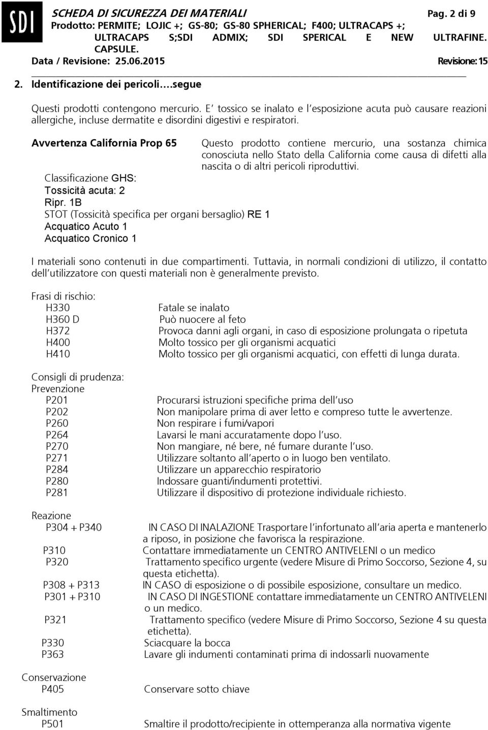 Avvertenza California Prop 65 Questo prodotto contiene mercurio, una sostanza chimica conosciuta nello Stato della California come causa di difetti alla nascita o di altri pericoli riproduttivi.