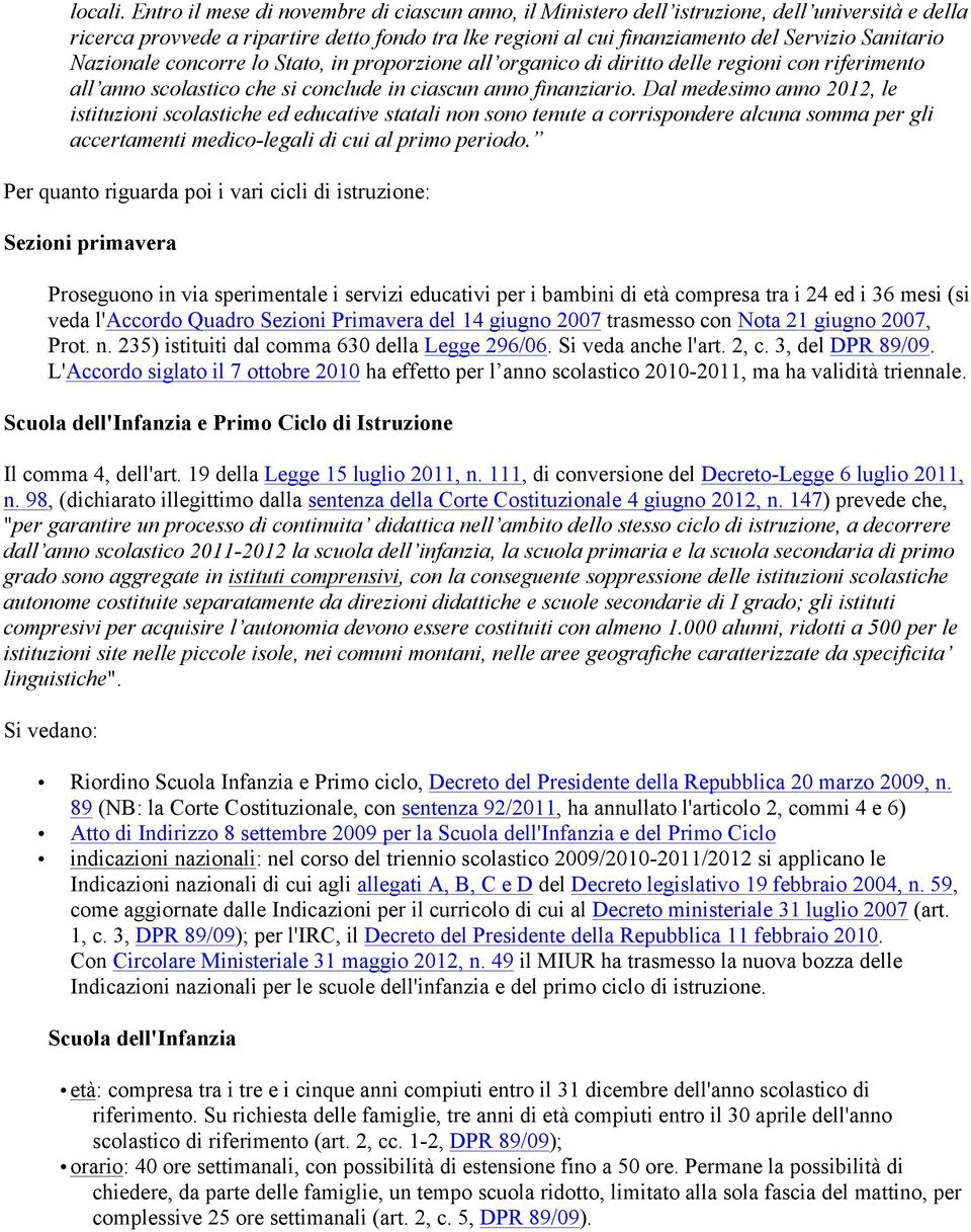 Nazionale concorre lo Stato, in proporzione all organico di diritto delle regioni con riferimento all anno scolastico che si conclude in ciascun anno finanziario.