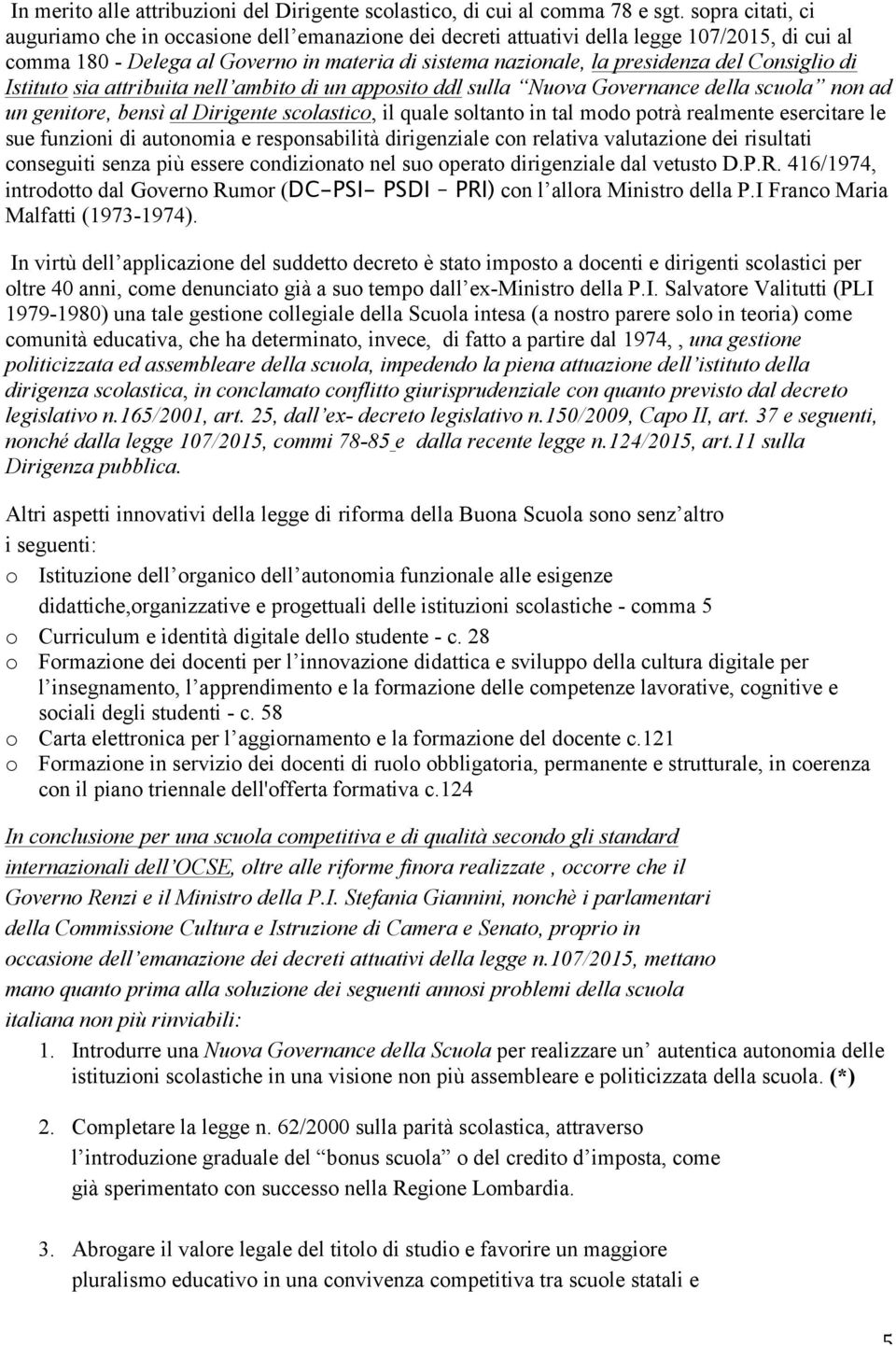 Consiglio di Istituto sia attribuita nell ambito di un apposito ddl sulla Nuova Governance della scuola non ad un genitore, bensì al Dirigente scolastico, il quale soltanto in tal modo potrà