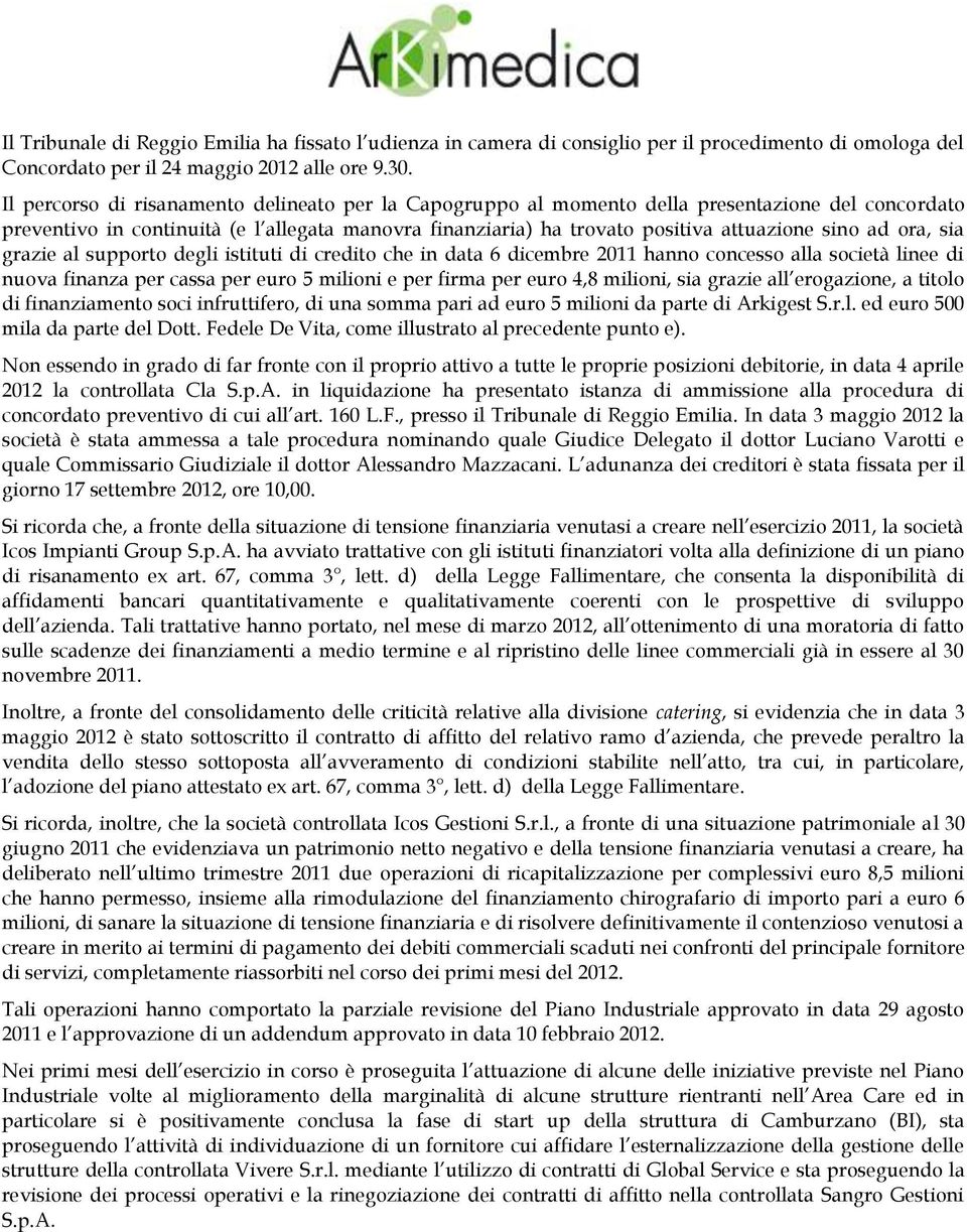 ora, sia grazie al supporto degli istituti di credito che in data 6 dicembre 2011 hanno concesso alla società linee di nuova finanza per cassa per euro 5 milioni e per firma per euro 4,8 milioni, sia