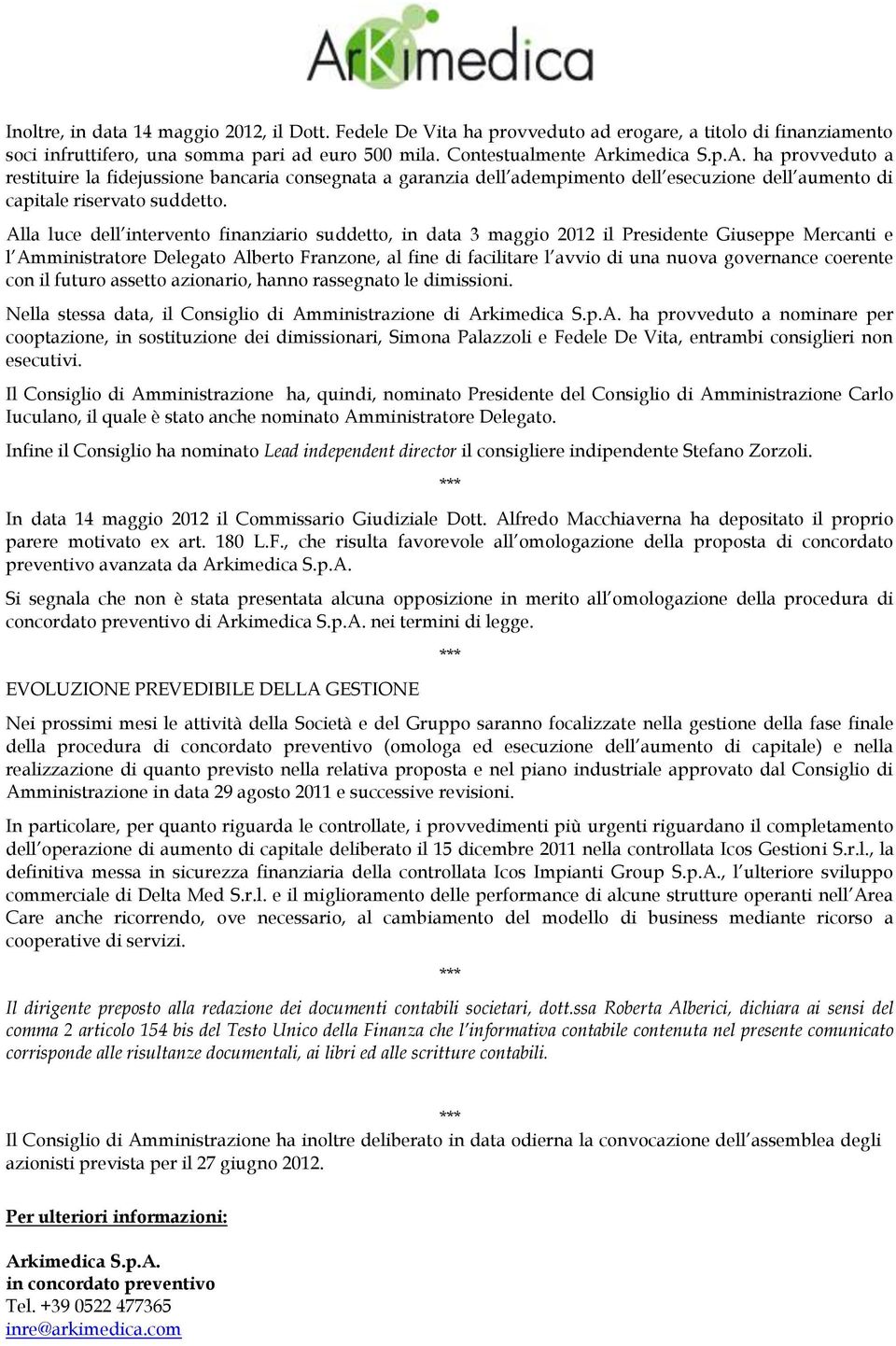 Alla luce dell intervento finanziario suddetto, in data 3 maggio 2012 il Presidente Giuseppe Mercanti e l Amministratore Delegato Alberto Franzone, al fine di facilitare l avvio di una nuova