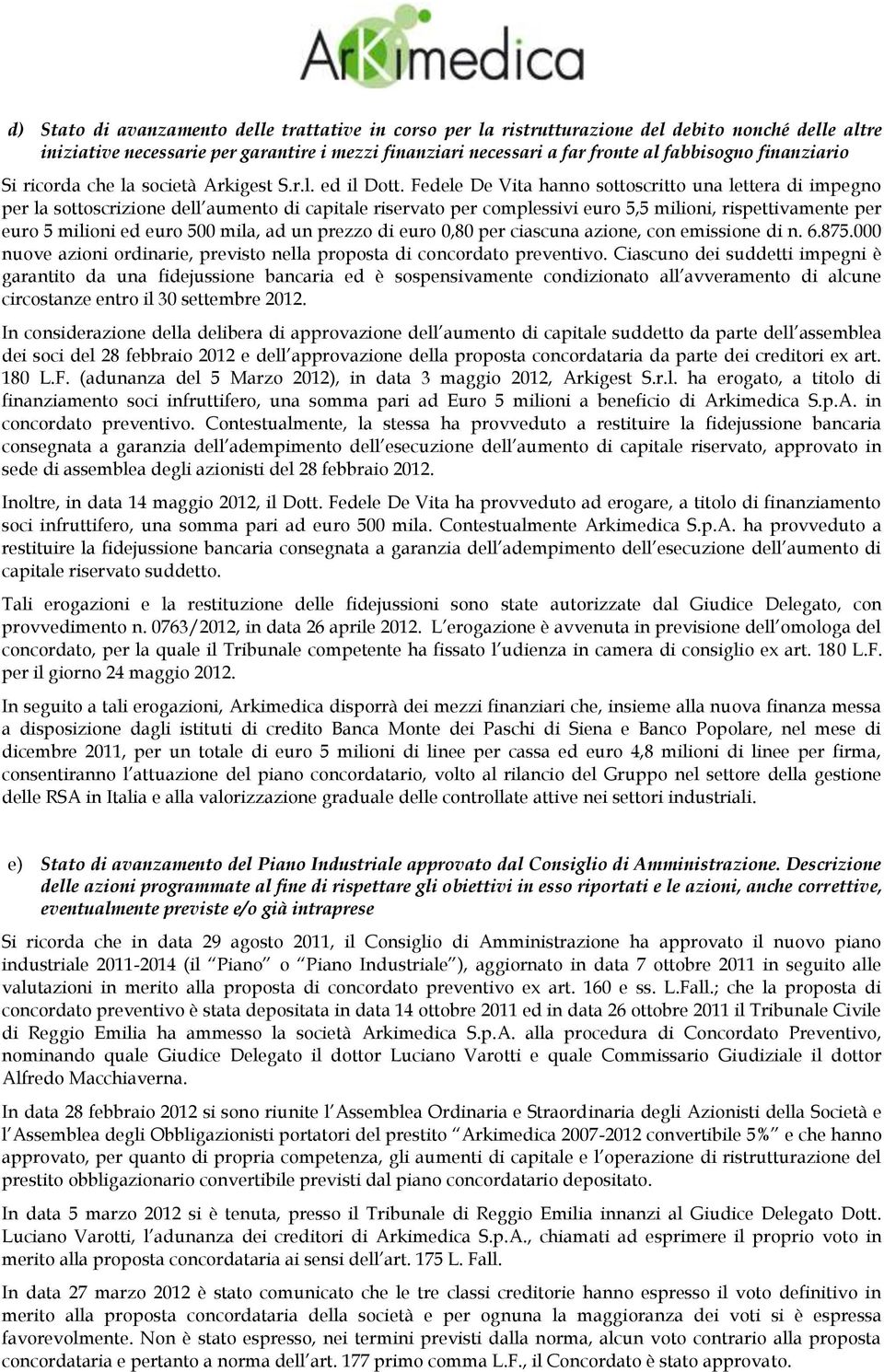 Fedele De Vita hanno sottoscritto una lettera di impegno per la sottoscrizione dell aumento di capitale riservato per complessivi euro 5,5 milioni, rispettivamente per euro 5 milioni ed euro 500