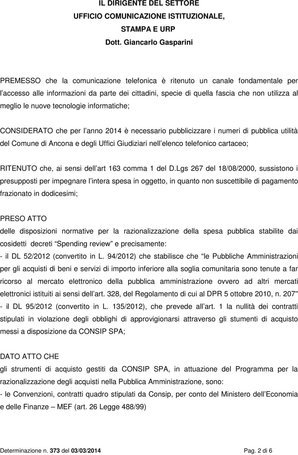 meglio le nuove tecnologie informatiche; CONSIDERATO che per l anno 2014 è necessario pubblicizzare i numeri di pubblica utilità del Comune di Ancona e degli Uffici Giudiziari nell elenco telefonico