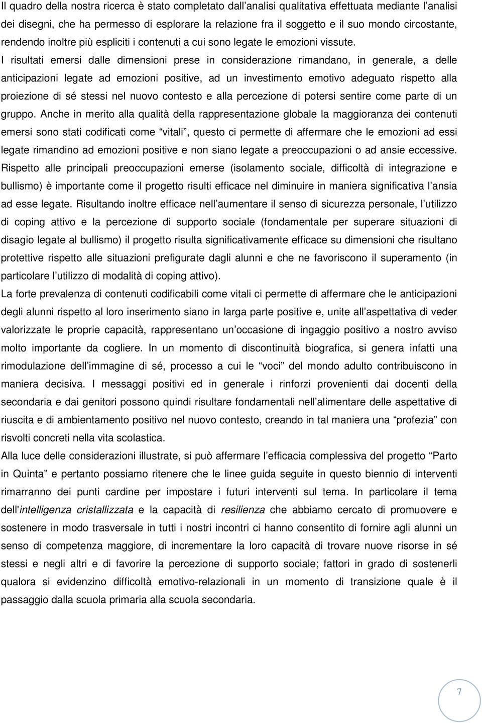 I risultati emersi dalle dimensioni prese in considerazione rimandano, in generale, a delle anticipazioni legate ad emozioni positive, ad un investimento emotivo adeguato rispetto alla proiezione di