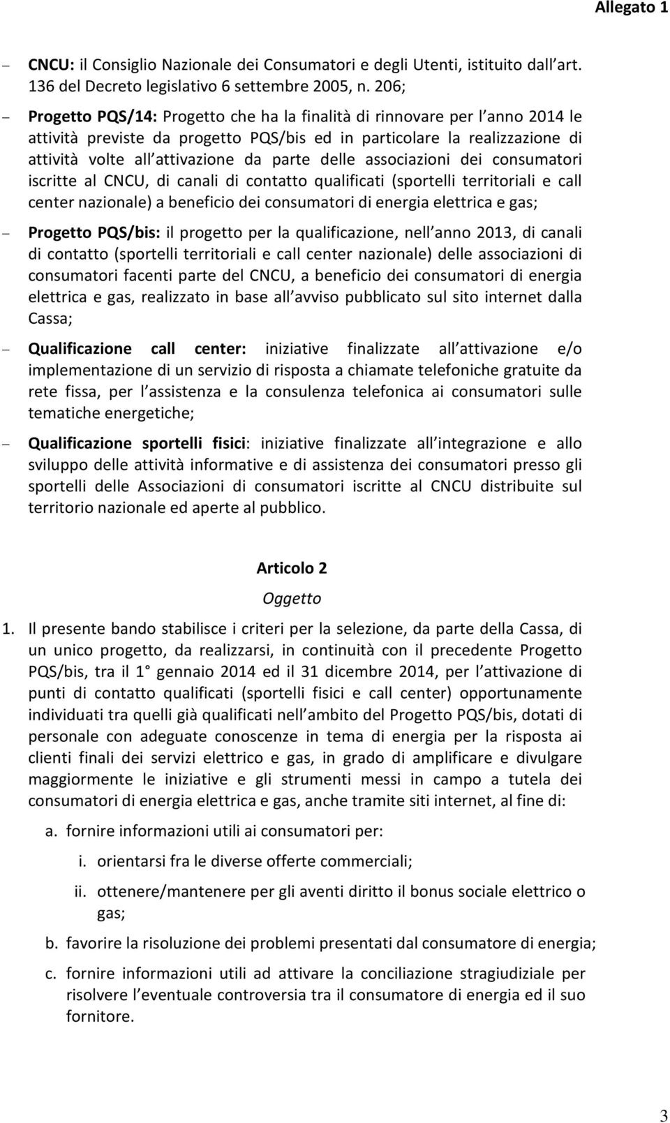 delle associazioni dei consumatori iscritte al CNCU, di canali di contatto qualificati (sportelli territoriali e call center nazionale) a beneficio dei consumatori di energia elettrica e gas;