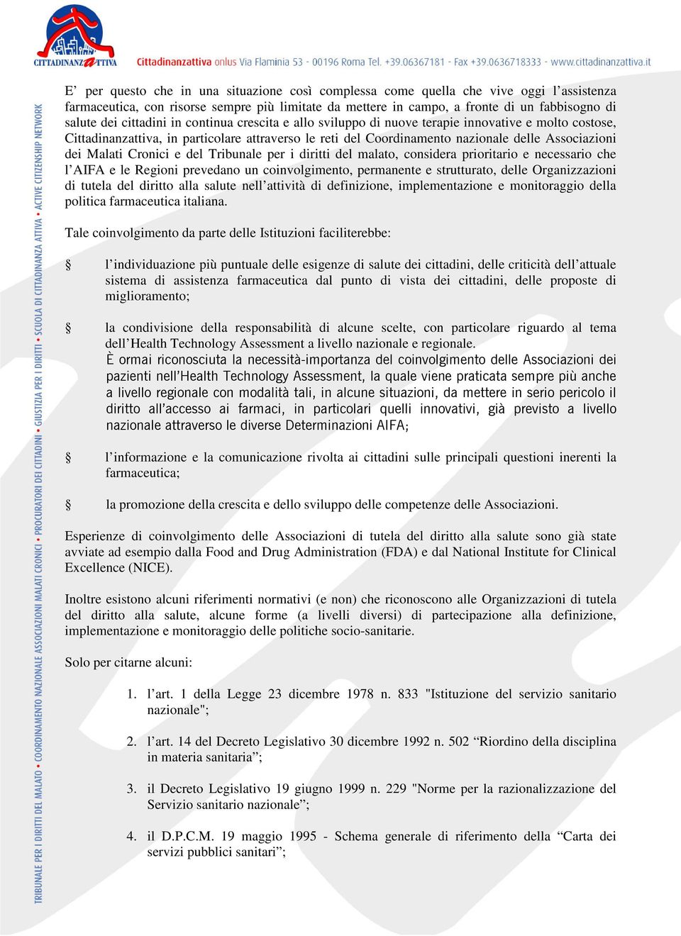 Malati Cronici e del Tribunale per i diritti del malato, considera prioritario e necessario che l AIFA e le Regioni prevedano un coinvolgimento, permanente e strutturato, delle Organizzazioni di