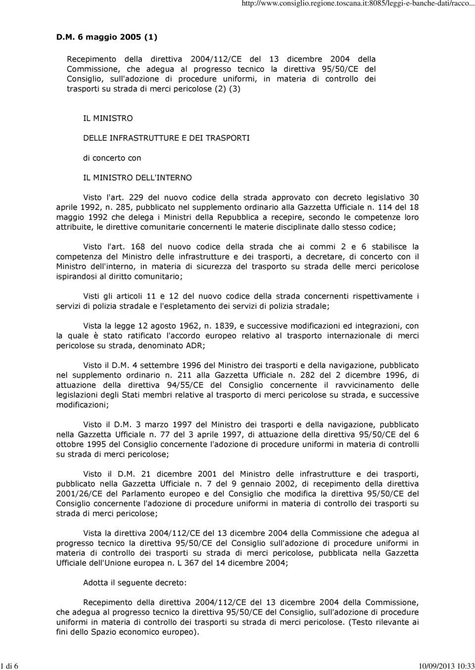 uniformi, in materia di controllo dei trasporti su strada di merci pericolose (2) (3) IL MINISTRO DELLE INFRASTRUTTURE E DEI TRASPORTI di concerto con IL MINISTRO DELL'INTERNO Visto l'art.