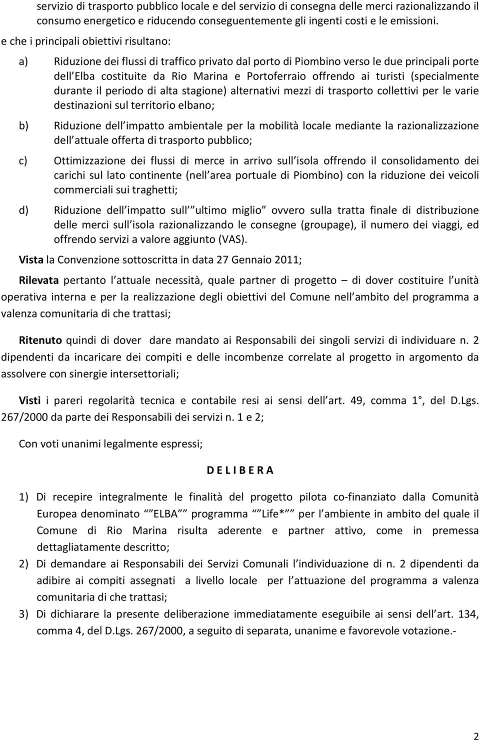 turisti (specialmente durante il periodo di alta stagione) alternativi mezzi di trasporto collettivi per le varie destinazioni sul territorio elbano; b) Riduzione dell impatto ambientale per la