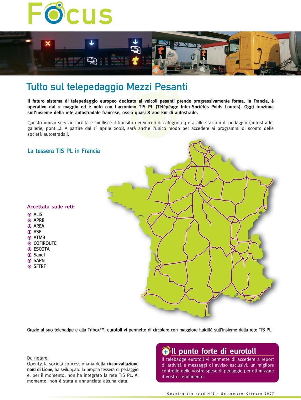 Oggi funziona sull'insieme della rete autostradale francese, ossia quasi 8 200 km di autostrade.
