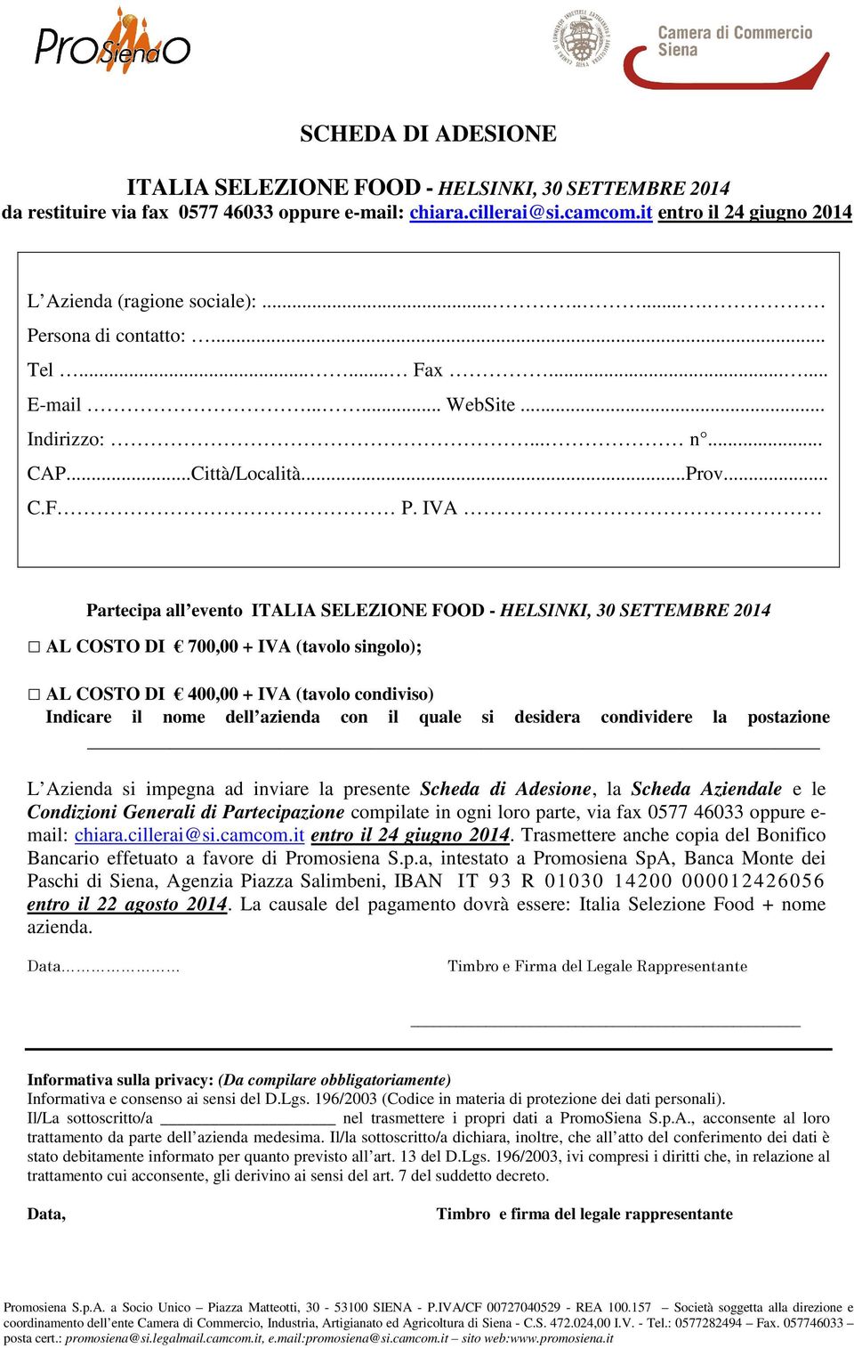 IVA Partecipa all evento ITALIA SELEZIONE FOOD - HELSINKI, 30 SETTEMBRE 2014 AL COSTO DI 700,00 + IVA (tavolo singolo); AL COSTO DI 400,00 + IVA (tavolo condiviso) Indicare il nome dell azienda con