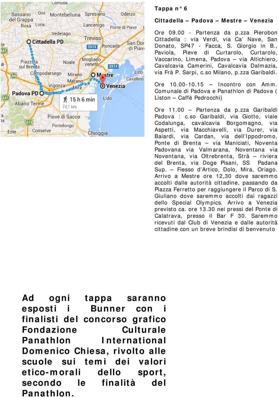 15 Incontro con Amm. Comunale di Padova e Panathlon di Padova ( Liston Caffè Pedrocchi) Ore 11.00 Partenza da p.zza Garibaldi Padova : c.