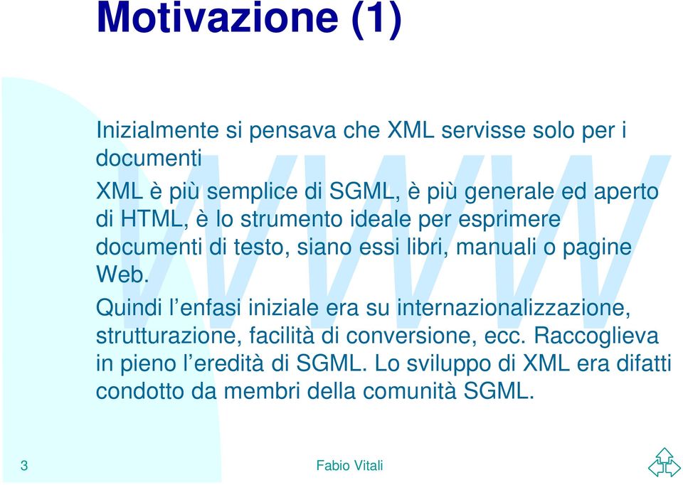 pagine Web. Quindi l enfasi iniziale era su internazionalizzazione, strutturazione, facilità di conversione, ecc.