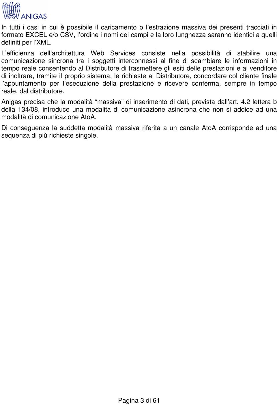 L efficienza dell architettura Web Services consiste nella possibilità di stabilire una comunicazione sincrona tra i soggetti interconnessi al fine di scambiare le informazioni in tempo reale