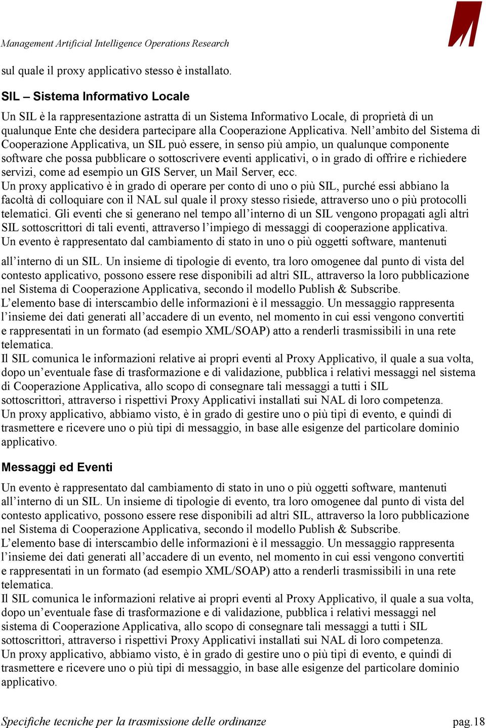 Nell ambito del Sistema di Cooperazione Applicativa, un SIL può essere, in senso più ampio, un qualunque componente software che possa pubblicare o sottoscrivere eventi applicativi, o in grado di