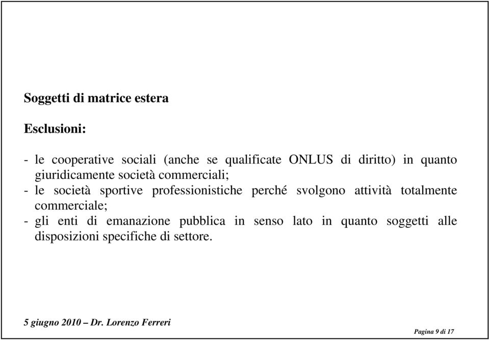 professionistiche perché svolgono attività totalmente commerciale; - gli enti di