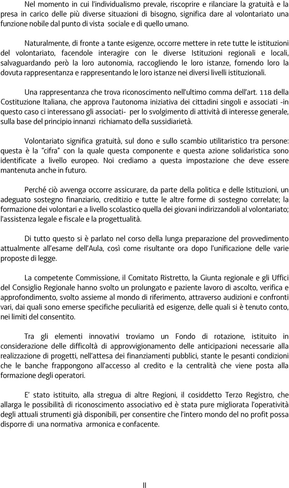 Naturalmente, di fronte a tante esigenze, occorre mettere in rete tutte le istituzioni del volontariato, facendole interagire con le diverse Istituzioni regionali e locali, salvaguardando però la