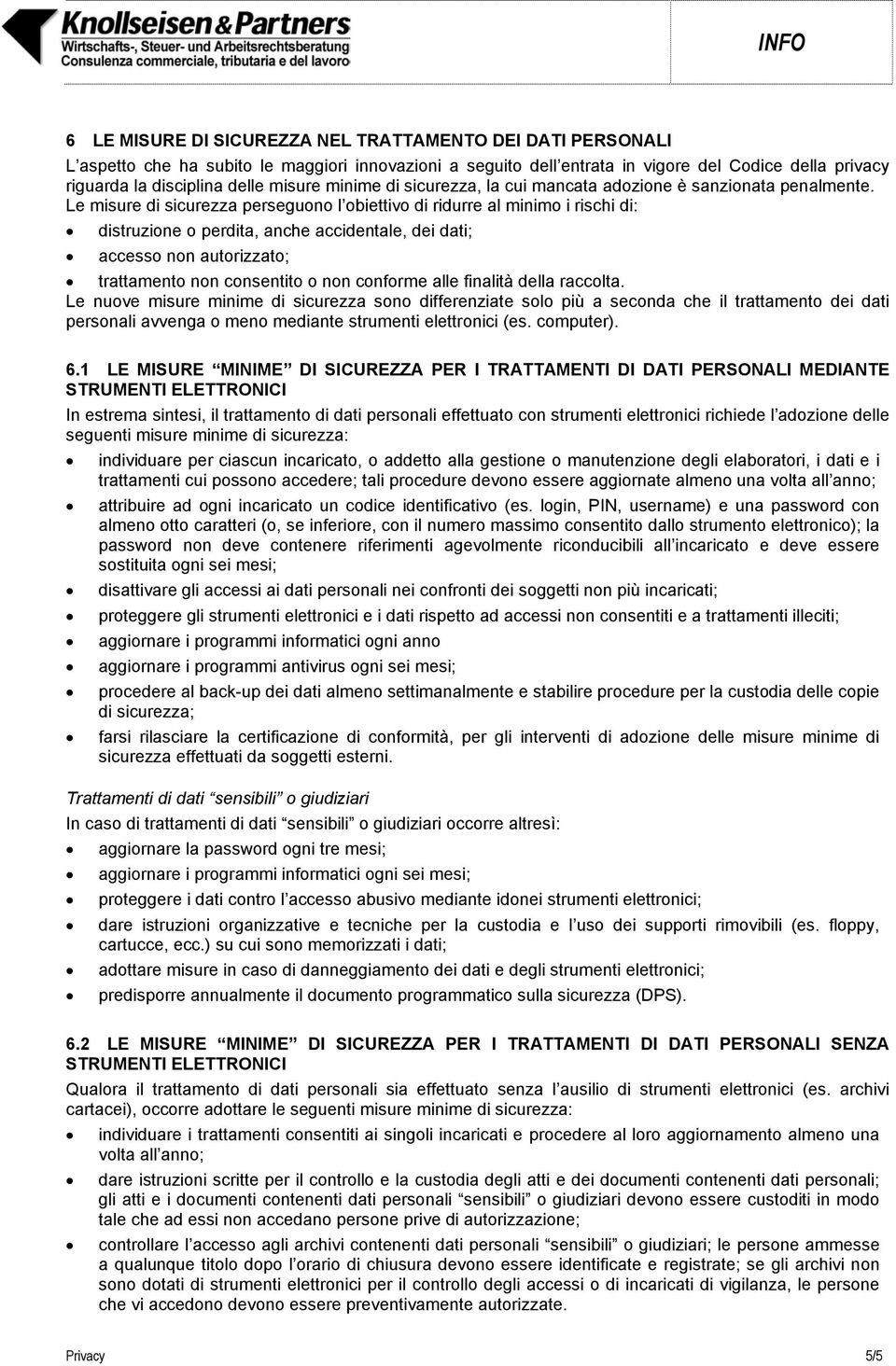 Le misure di sicurezza perseguono l obiettivo di ridurre al minimo i rischi di: distruzione o perdita, anche accidentale, dei dati; accesso non autorizzato; trattamento non consentito o non conforme