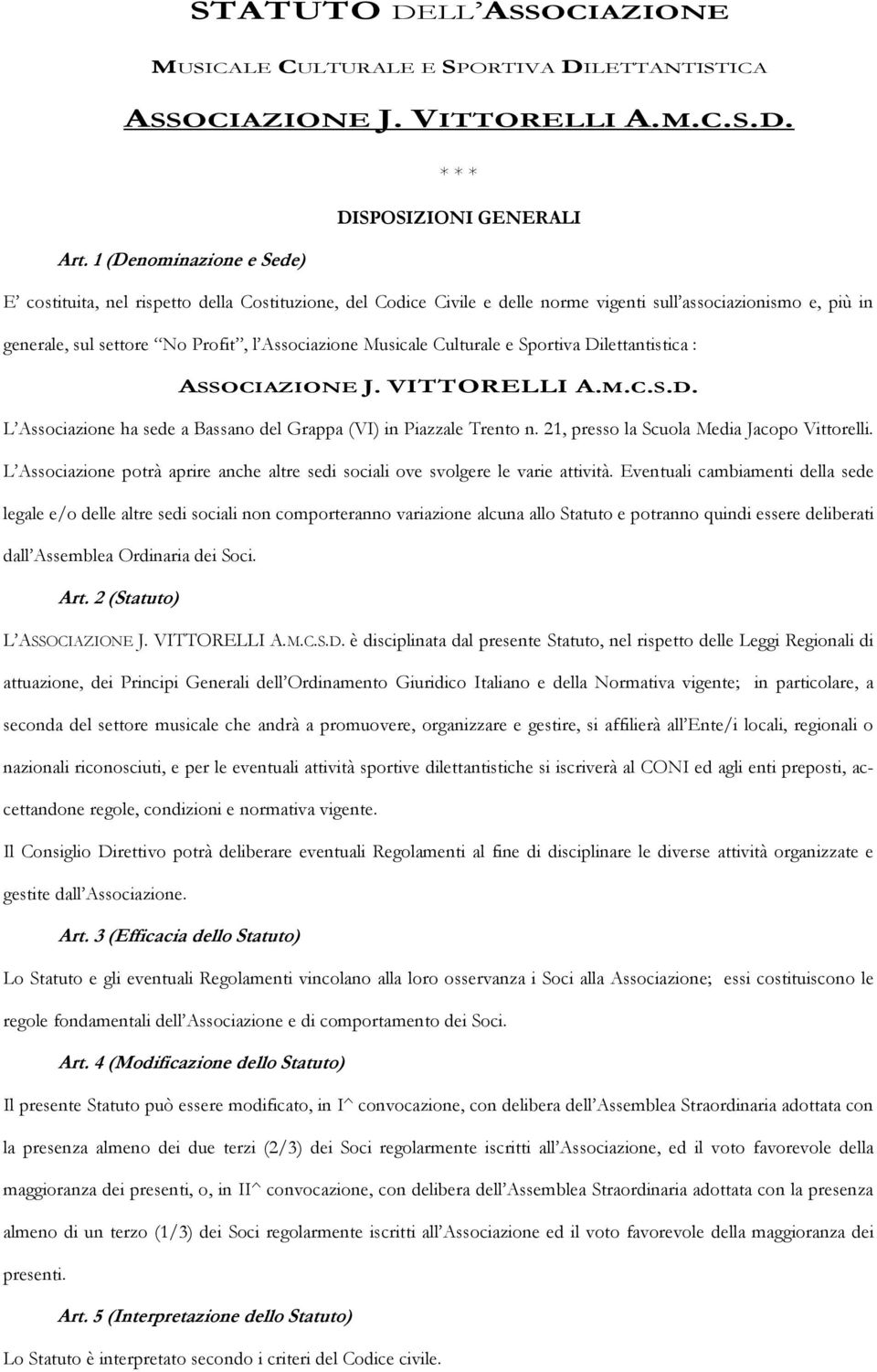 Culturale e Sportiva Dilettantistica : ASSOCIAZIONE J. VITTORELLI A.M.C.S.D. L Associazione ha sede a Bassano del Grappa (VI) in Piazzale Trento n. 21, presso la Scuola Media Jacopo Vittorelli.