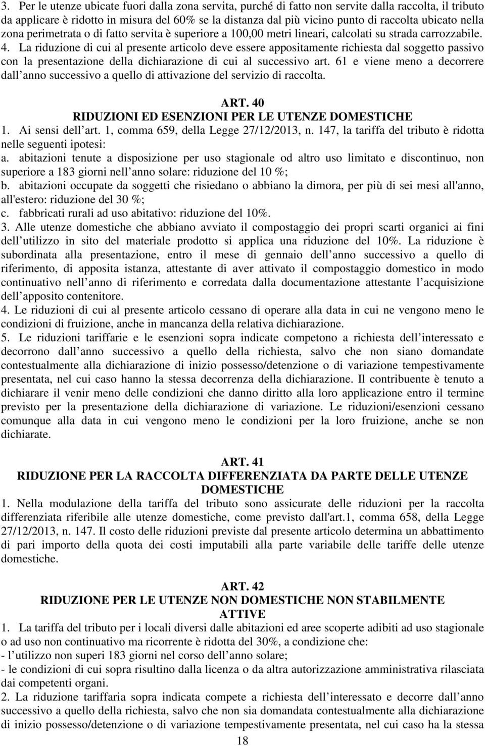 La riduzione di cui al presente articolo deve essere appositamente richiesta dal soggetto passivo con la presentazione della dichiarazione di cui al successivo art.