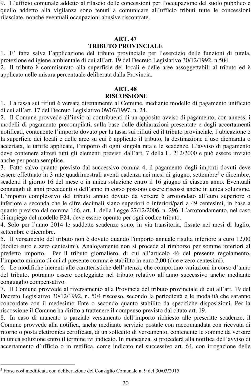 E fatta salva l applicazione del tributo provinciale per l esercizio delle funzioni di tutela, protezione ed igiene ambientale di cui all art. 19 del Decreto Legislativo 30/12/1992, n.504. 2.