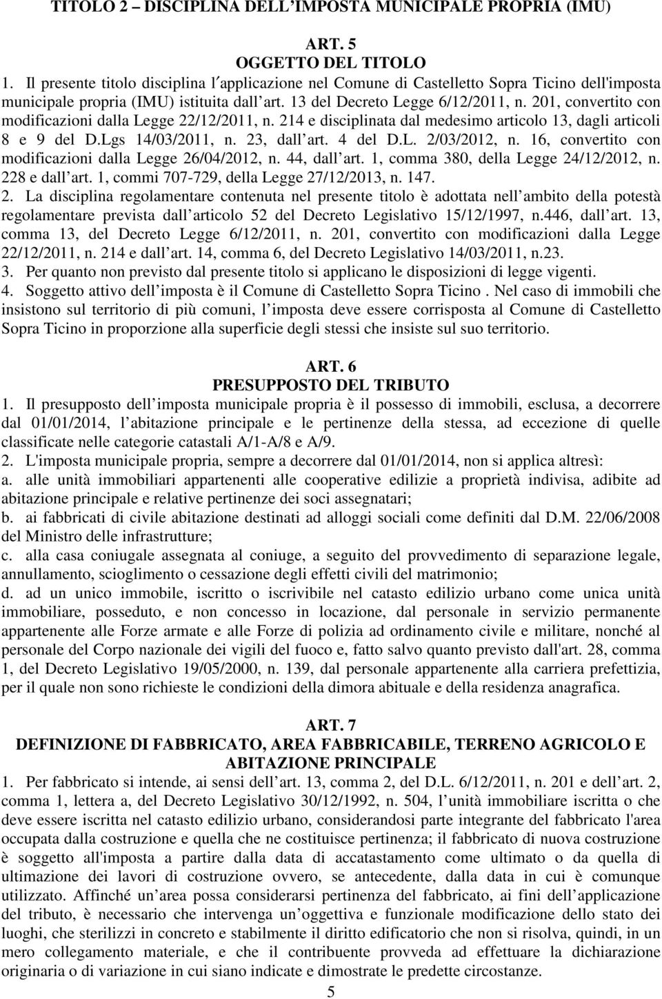 201, convertito con modificazioni dalla Legge 22/12/2011, n. 214 e disciplinata dal medesimo articolo 13, dagli articoli 8 e 9 del D.Lgs 14/03/2011, n. 23, dall art. 4 del D.L. 2/03/2012, n.